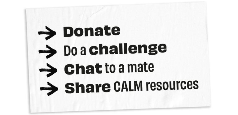 Bullet list of ways you can help CALM: Donate. Do a challenge. Chat to a mate. Share CALM's resources