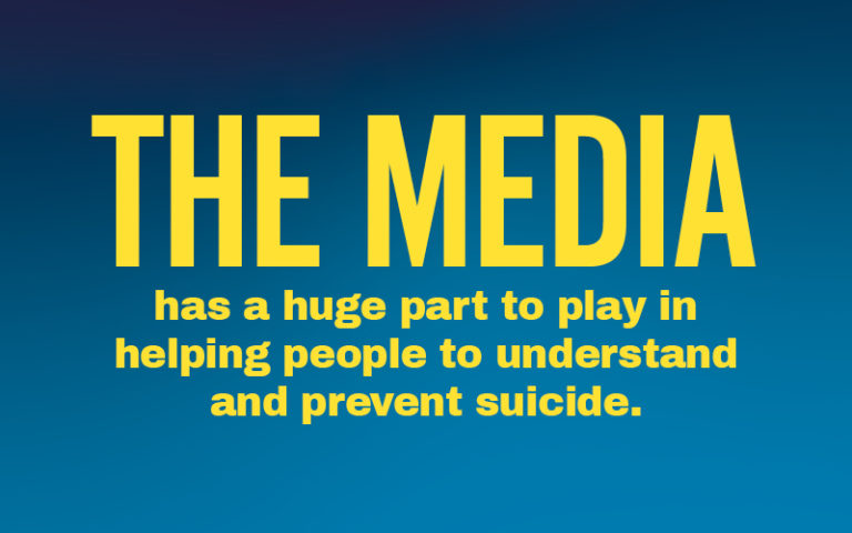 The media has a huge part to play in helping people to understand and prevent suicide.