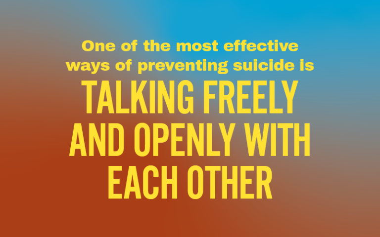One of the most effective ways of preventing suicide is talking freely and openly with each other.