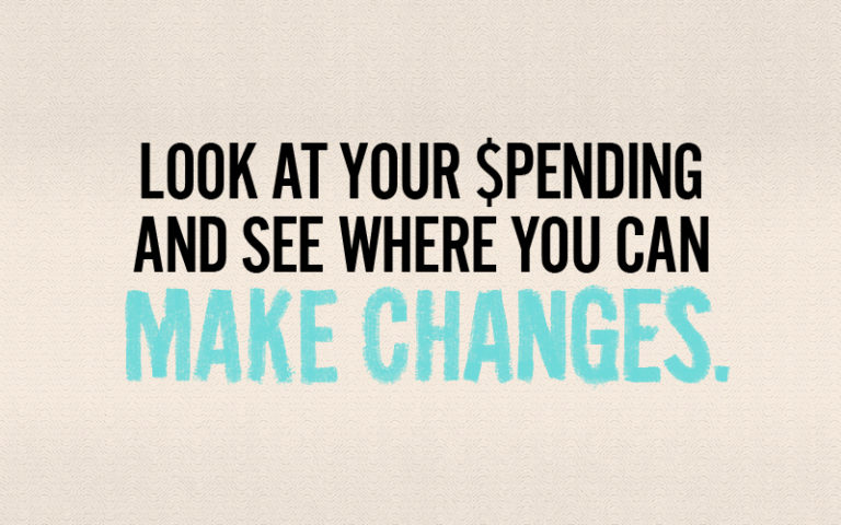 Look at your spending and see where you can make changes